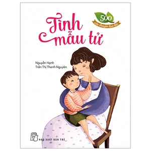 500 câu chuyện đạo đức - tình mẫu tử (tái bản 2023)