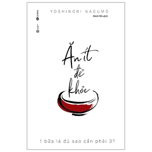 ăn ít để khỏe - 1 bữa là đủ sao phải cần 3 (tái bản 2024)