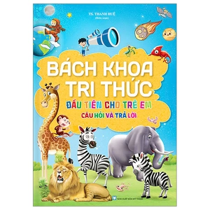 bách khoa tri thức đầu tiên cho trẻ em - câu hỏi và trả lời - bìa cứng