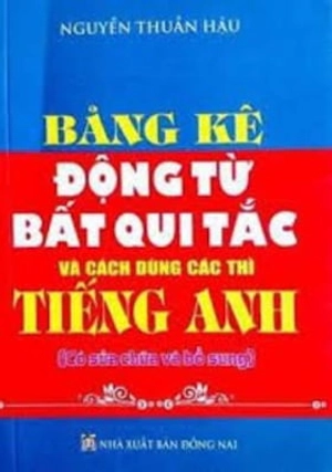 bảng kê động từ bất quy tắc và cách dùng các thì tiếng anh