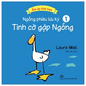 bộ ấm áp tình bạn - ngỗng phiêu lưu ký - tập 1: tình cờ gặp ngỗng