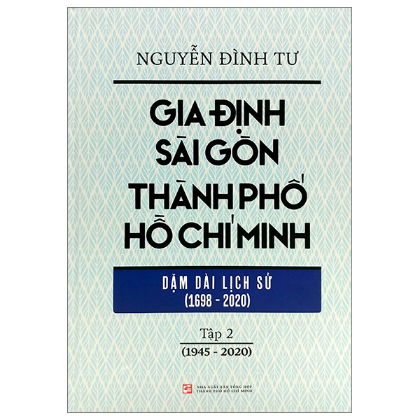 Bộ Gia Định - Sài Gòn - Thành Phố Hồ Chí Minh: Dặm Dài Lịch Sử (1698 - 2020) -Tập 2 - (1945 - 2020)