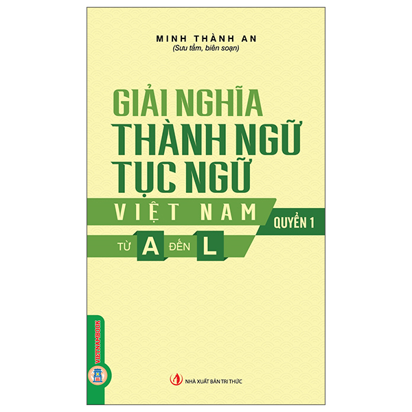 Bộ Giải Nghĩa Thành Ngữ, Tục Ngữ Việt Nam - Quyển 1 - Từ A Đến L