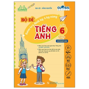 bộ global success - bộ đề kiểm tra định kỳ 4 kỹ năng tiếng anh lớp 6 - tập 1 (có đáp án)