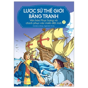 bộ lược sử thế giới bằng tranh - tập 7 - văn hóa phục hưng và chinh phục các miền đất mới (tái bản 2023)