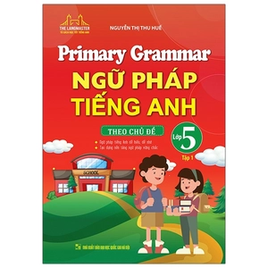 bộ primary grammar - ngữ pháp tiếng anh theo chủ đề lớp 5 - tập 1