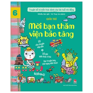 bộ truyện kể và kiến thức dành cho lứa tuổi nhi đồng - tập 6 - giải trí - mời bạn thăm viện bảo tàng