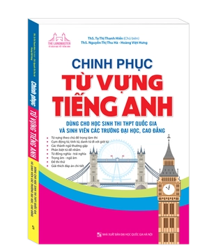 chinh phục từ vựng tiếng anh dùng cho học sinh thi thpt quốc gia và sinh viên các trường đại học, cao đẳng