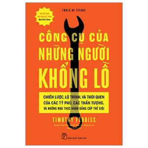 công cụ của những người khổng lồ - chiến lược, lộ trình, và thói quen của các tỷ phú, các thần tượng, và những nhà thực hành đẳng cấp thế giới