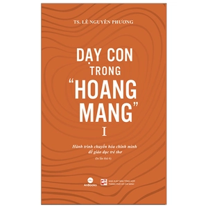 dạy con trong "hoang mang" - tập 1 (tái bản 2024)