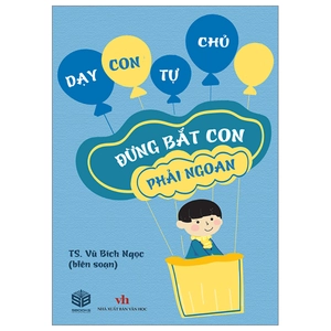 dạy con tự chủ - đừng bắt con phải ngoan