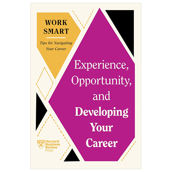 Experience, Opportunity, And Developing Your Career (Hbr Work Smart Series)