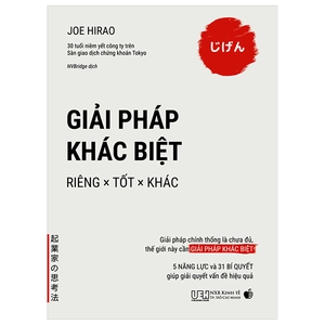 giải pháp khác biệt – riêng × tốt × khác – giải pháp chính thống là chưa đủ, thế giới này cần giải pháp khác biệt – 5 năng lực và 31 bí quyết giúp giải quyết vấn đề hiệu quả