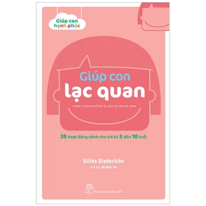 giúp con hạnh phúc - giúp con lạc quan (35 hoạt động dành cho trẻ từ 3 đến 10 tuổi)