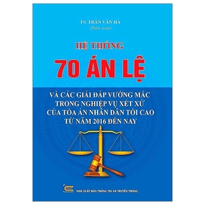 hệ thống 70 án lệ và các giải đáp vướng mắc trong nghiệp vụ xét xử của tòa án nhân dân tối cao từ năm 2016 đến nay