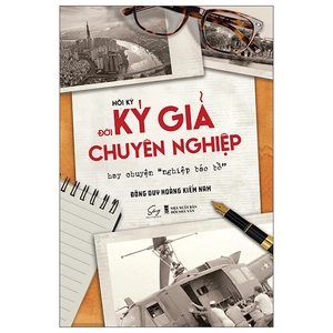hồi ký đời ký giả chuyên nghiệp hay chuyện "nghiệp báo bổ"
