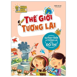 khoa học thú vị - thế giới tương lai - sự phát triển và tương lai của đô thị (tái bản 2022)