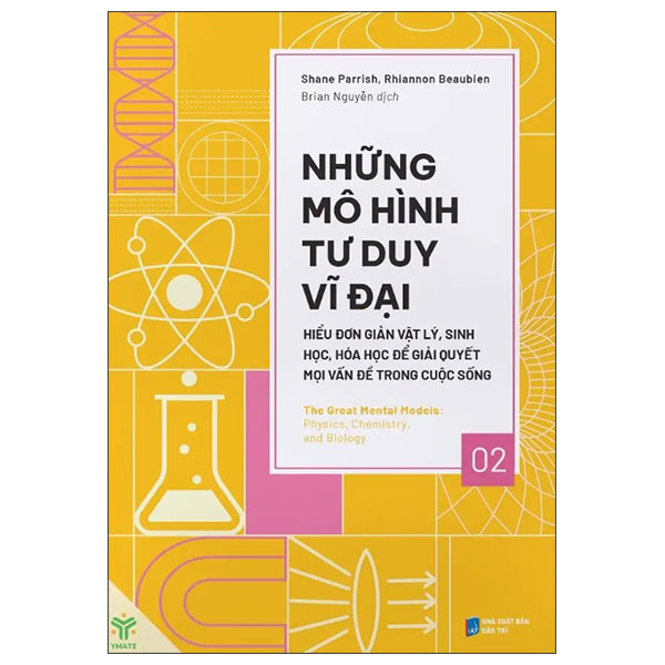 Nhung Mo Hinh Tu Duy Vi Dai - Hieu Don Gian Vat Ly, Sinh Hoc, Hoa Hoc De Giai Quyet Moi Van De Trong Cuoc Song