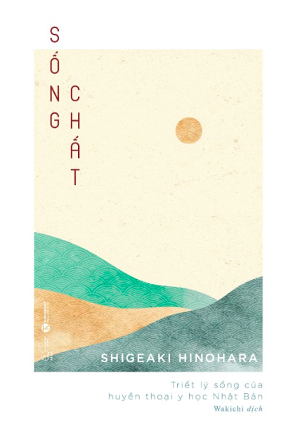 sống chất - triết lý sống của huyền thoại y học nhật bản - Ảnh 2