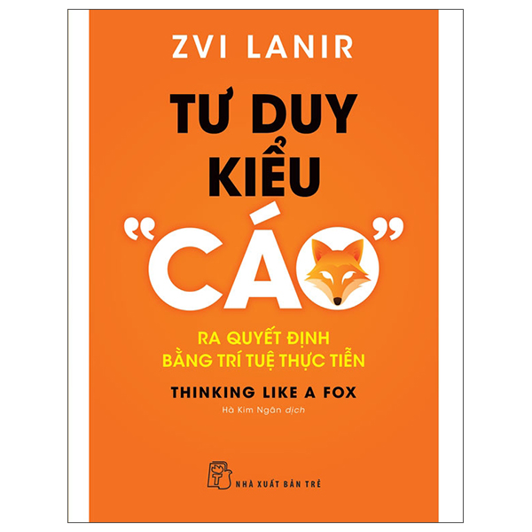 Tư Duy Kiểu “Cáo” - Ra Quyết Định Bằng Trí Tuệ Thực Tiễn