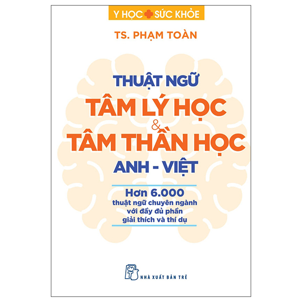 Y Học Và Sức Khỏe - Thuật Ngữ Tâm Lý Học Và Tâm Thần Học Anh-Việt - Hơn 6.000 Thuật Ngữ Chuyên Ngành Với Đầy Đủ Phần Giải Thích Và Thí Dụ